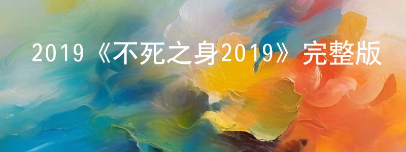 程汝梅發布2019《不死之身2019》完整版電影/在線觀看/百度云-美劇天堂
